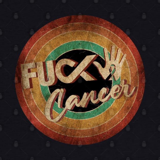 F*ck Cancer - Vintage Circle Art by antongg